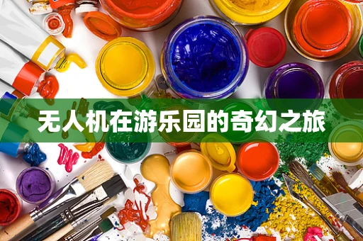 无人机在游乐园的奇幻之旅