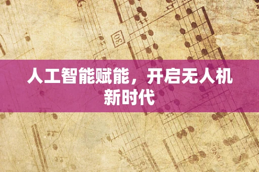 人工智能赋能，开启无人机新时代