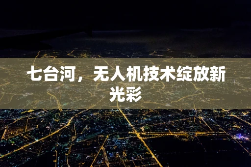七台河，无人机技术绽放新光彩