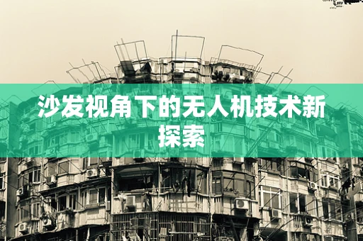 沙发视角下的无人机技术新探索