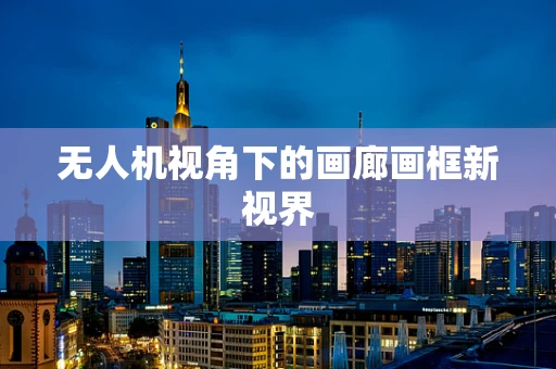 无人机视角下的画廊画框新视界