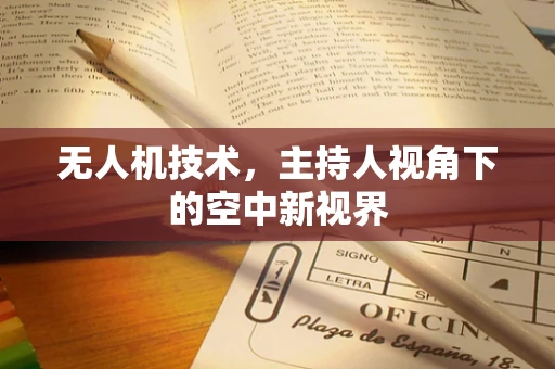 无人机技术，主持人视角下的空中新视界