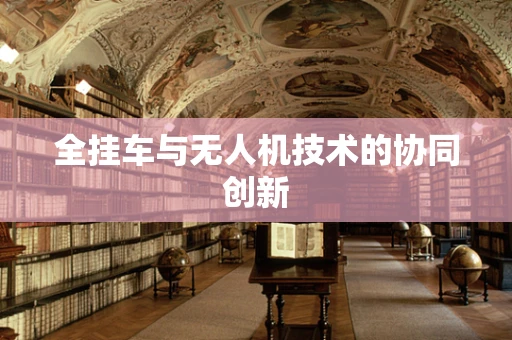 全挂车与无人机技术的协同创新