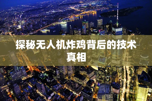 探秘无人机炸鸡背后的技术真相