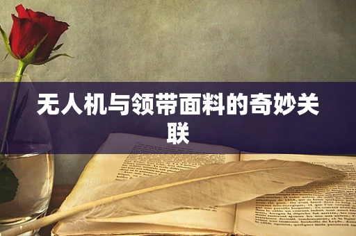 无人机与领带面料的奇妙关联