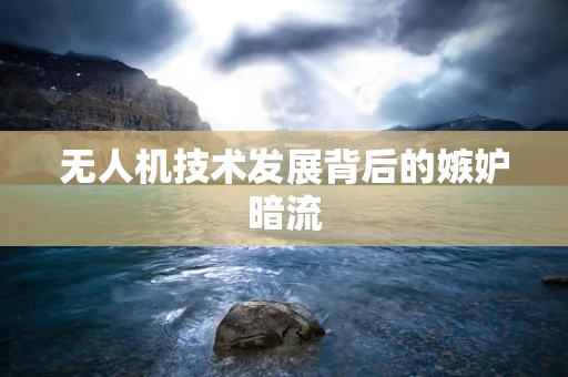 无人机技术发展背后的嫉妒暗流