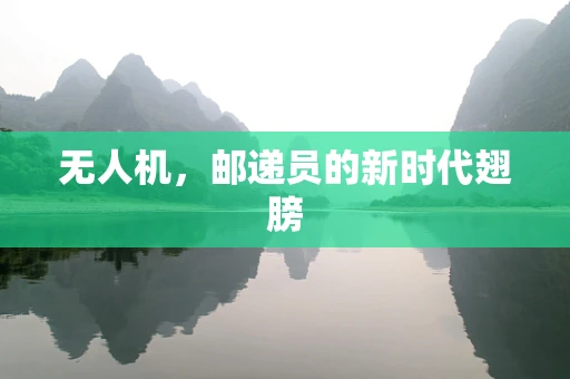 无人机，邮递员的新时代翅膀