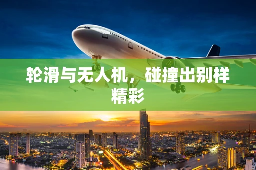 轮滑与无人机，碰撞出别样精彩