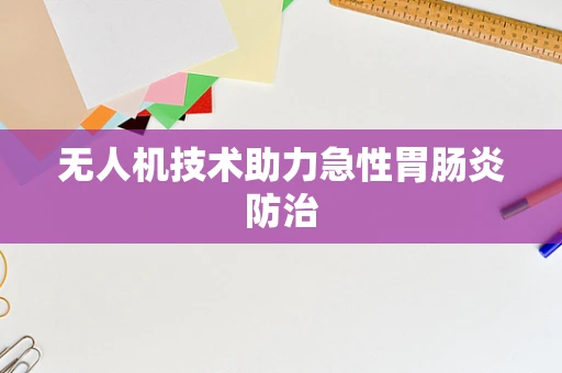 无人机技术助力急性胃肠炎防治