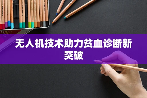 无人机技术助力贫血诊断新突破