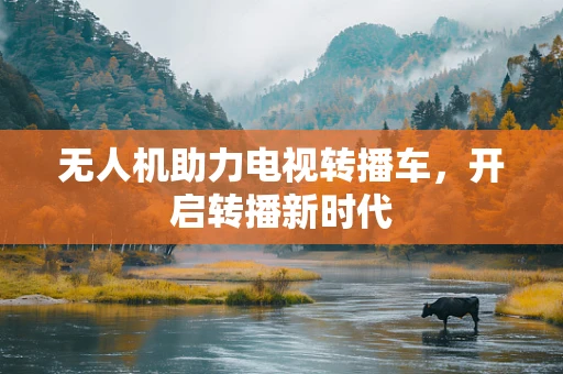 无人机助力电视转播车，开启转播新时代