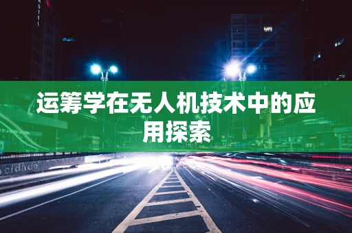 运筹学在无人机技术中的应用探索