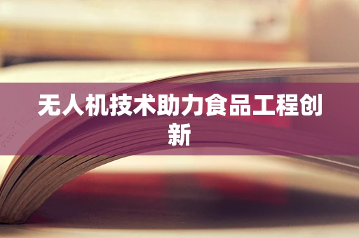 无人机技术助力食品工程创新