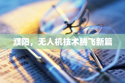 濮阳，无人机技术腾飞新篇