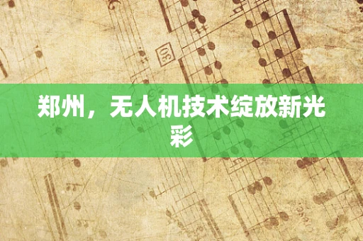 郑州，无人机技术绽放新光彩