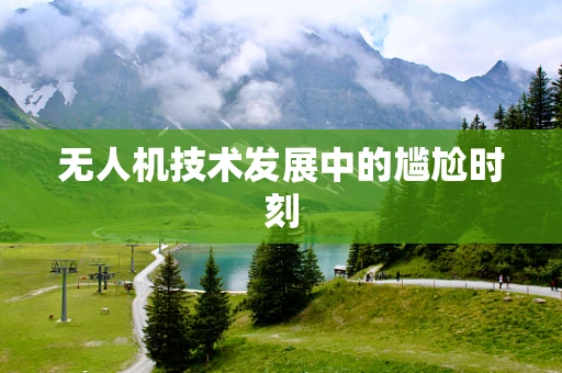 无人机技术发展中的尴尬时刻