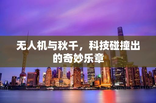 无人机与秋千，科技碰撞出的奇妙乐章