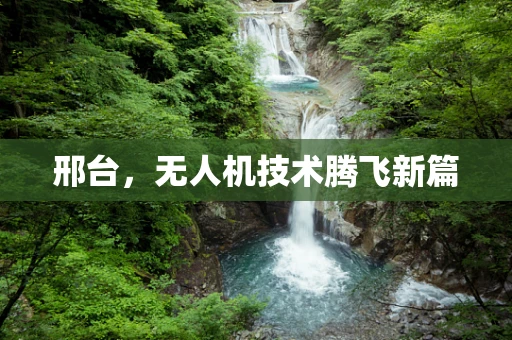 邢台，无人机技术腾飞新篇