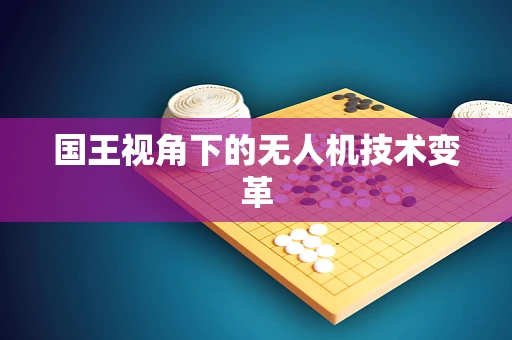 国王视角下的无人机技术变革