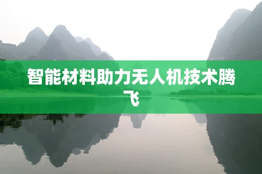 智能材料助力无人机技术腾飞