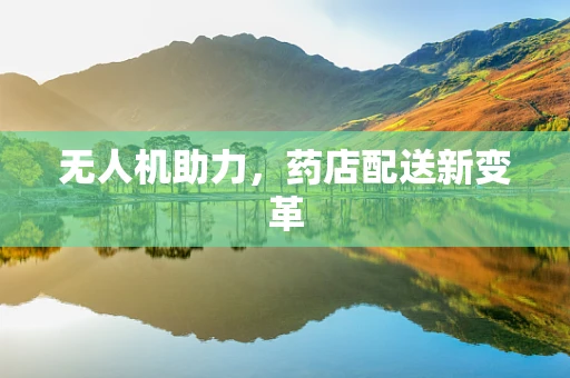 无人机助力，药店配送新变革
