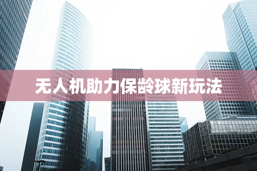 无人机助力保龄球新玩法