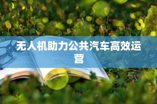 无人机助力公共汽车高效运营