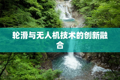 轮滑与无人机技术的创新融合