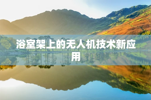 浴室架上的无人机技术新应用