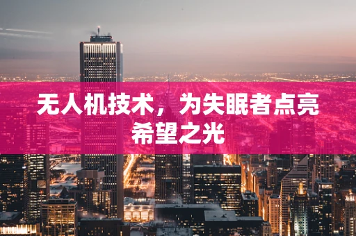 无人机技术，为失眠者点亮希望之光