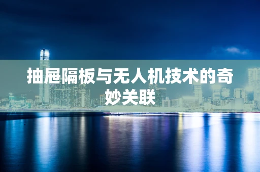 抽屉隔板与无人机技术的奇妙关联