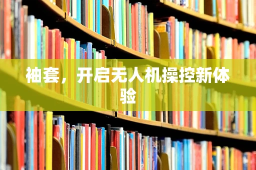 袖套，开启无人机操控新体验