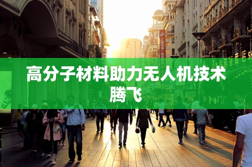 高分子材料助力无人机技术腾飞