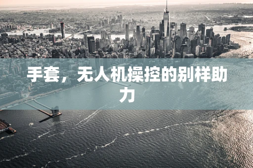 手套，无人机操控的别样助力