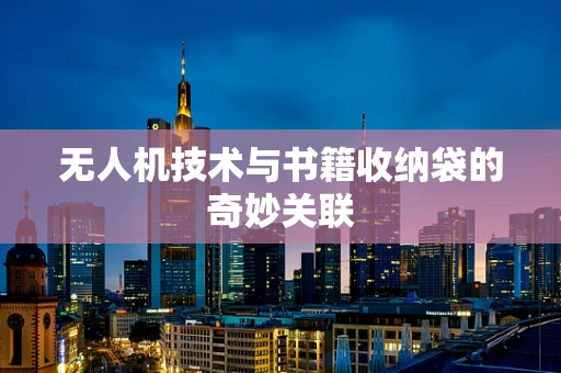 无人机技术与书籍收纳袋的奇妙关联