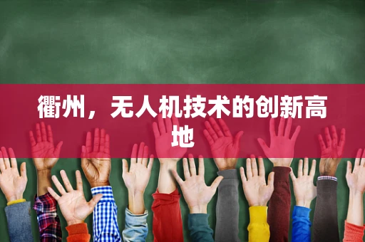 衢州，无人机技术的创新高地