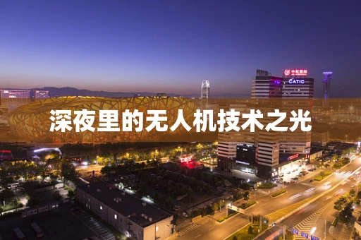 深夜里的无人机技术之光