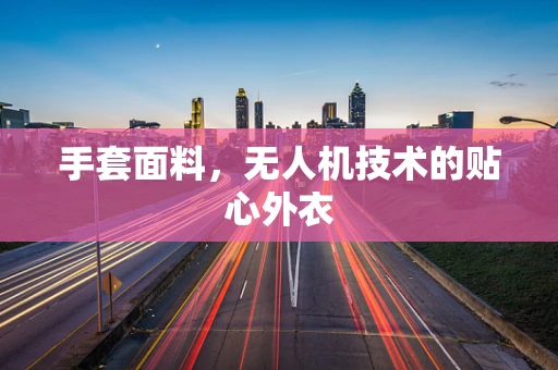 手套面料，无人机技术的贴心外衣