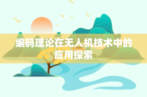 编码理论在无人机技术中的应用探索