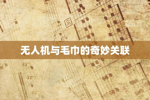 无人机与毛巾的奇妙关联