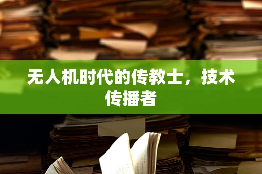无人机时代的传教士，技术传播者