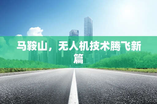 马鞍山，无人机技术腾飞新篇