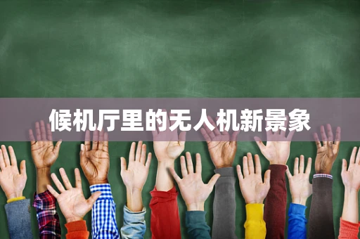 候机厅里的无人机新景象