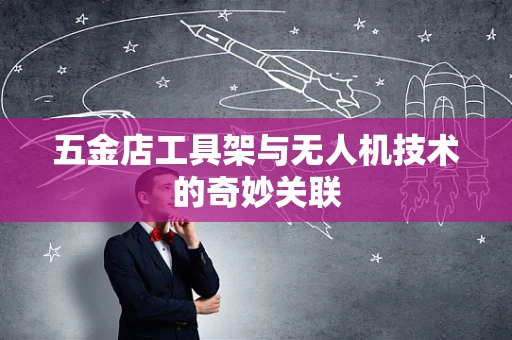 五金店工具架与无人机技术的奇妙关联