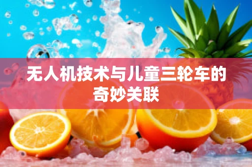 无人机技术与儿童三轮车的奇妙关联