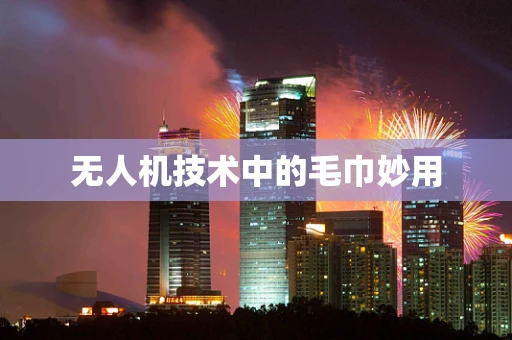 无人机技术中的毛巾妙用