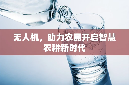 无人机，助力农民开启智慧农耕新时代