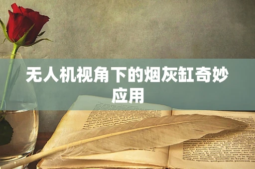 无人机视角下的烟灰缸奇妙应用
