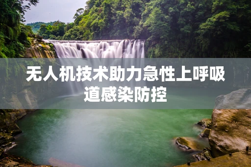 无人机技术助力急性上呼吸道感染防控