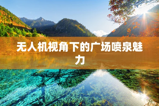 无人机视角下的广场喷泉魅力